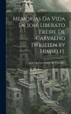 Memorias Da Vida De José Liberato Freire De Carvalho [Written by Himself].