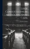 Liber Consuetudinum Mediolani Anni 1216: Ex Bibliothecae Ambrosianae Codice Nunc Primum Editus ... Curante Prof. Francisco Berlan...