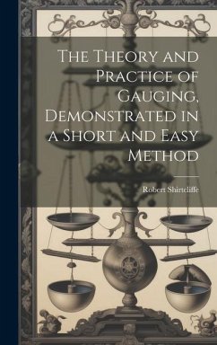 The Theory and Practice of Gauging, Demonstrated in a Short and Easy Method - Shirtcliffe, Robert