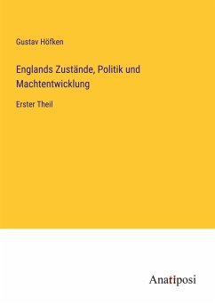 Englands Zustände, Politik und Machtentwicklung - Höfken, Gustav