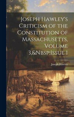 Joseph Hawley's Criticism of the Constitution of Massachusetts, Volume 3, Issue 1 - Hawley, Joseph
