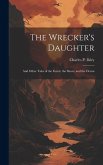 The Wrecker's Daughter: And Other Tales of the Forest, the Shore, and the Ocean