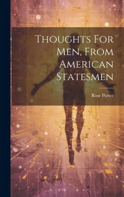 Thoughts For Men, From American Statesmen - Porter, Rose