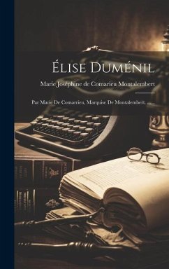 Élise Duménil: Par Marie De Comarrieu, Marquise De Montalembert. ......