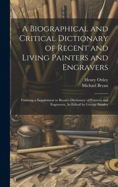 A Biographical and Critical Dictionary of Recent and Living Painters and Engravers - Bryan, Michael; Ottley, Henry