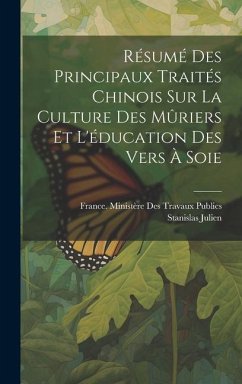 Résumé Des Principaux Traités Chinois Sur La Culture Des Mûriers Et L'éducation Des Vers À Soie - Julien, Stanislas