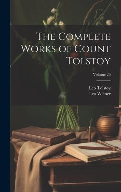 The Complete Works of Count Tolstoy; Volume 26 - Wiener, Leo; Tolstoy, Leo