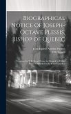 Biographical Notice of Joseph-Octave Plessis, Bishop of Quebec: Translated by T. B. French From the Original by L'abbé Ferland, Published in the Foyer