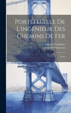 Portefeuille De L'ingénieur Des Chemins De Fer: Texte - Perdonnet, Auguste; Polonceau, Camille