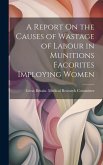 A Report On the Causes of Wastage of Labour in Munitions Facorites Imploying Women