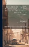 Description Physique De La République Argentine D'après Des Observations Personelles Et Étrangères: L'histoire De La Découverte Et La Géographie Du Pa