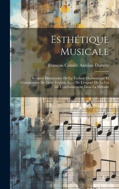 Esthétique Musicale: Résumé Élémentaire De La Technie Harmonique Et Complément De Cette Technic Suivi De L'exposé De La Loi De L'enchaîneme - Durutte, François Camille Antoine