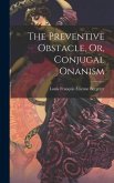 The Preventive Obstacle, Or, Conjugal Onanism