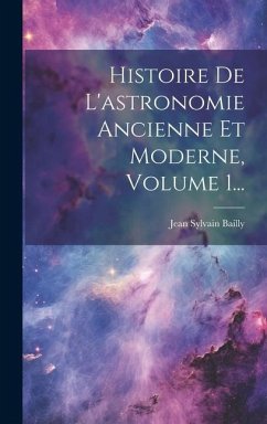 Histoire De L'astronomie Ancienne Et Moderne, Volume 1... - Bailly, Jean Sylvain