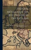 Histoire Métallique Des Xvii Provinces Des Pays-bas: Depuis L'abdication De Charles-quint, Jusqu'à La Paix De Bade En Mdccxvi, Volume 1...