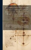 A Compendious Grammar of the Current Corrupt Dialect of the Jargon of Hindostan, (Commonly Called Moors): With a Vocabulary, English and Moors, Moors