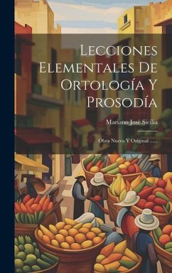 Lecciones Elementales De Ortología Y Prosodía: Obra Nueva Y Original ...... - Sicilia, Mariano José