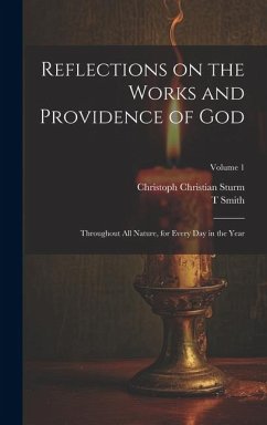 Reflections on the Works and Providence of God: Throughout All Nature, for Every Day in the Year; Volume 1 - Sturm, Christoph Christian; Smith, T.