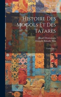 Histoire Des Mogols Et Des Tatares: Traduction... - Desmaisons, Daniel