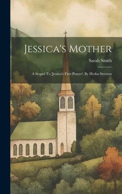 Jessica's Mother: A Sequel To 'jessica's First Prayer'. By Hesba Stretton - Smith, Sarah