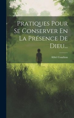 Pratiques Pour Se Conserver En La Présence De Dieu... - Courbon, Abbé