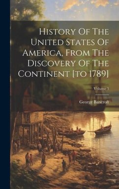 History Of The United States Of America, From The Discovery Of The Continent [to 1789]; Volume 5 - Bancroft, George