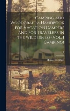 Camping and Woodcraft;a Handbook for Vacation Campers and for Travelers in the Wilderness (Vol. 1 Camping); 1 - Kephart, Horace