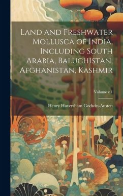 Land and Freshwater Mollusca of India, Including South Arabia, Baluchistan, Afghanistan, Kashmir; Volume v 1