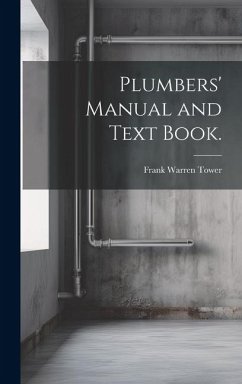 Plumbers' Manual and Text Book. - Tower, Frank Warren