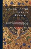 A Manual of the History of Dogmas ...: The Development of Dogmas During the Patristic Age, 100-869.-V. 2. the Development of Dogmas During the Middle