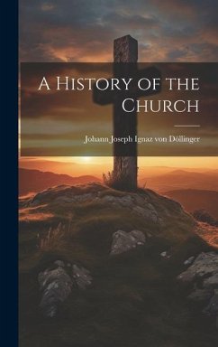 A History of the Church - Döllinger, Johann Joseph Ignaz von
