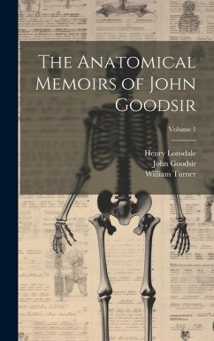 The Anatomical Memoirs of John Goodsir; Volume 1 - Turner, William; Lonsdale, Henry; Goodsir, John