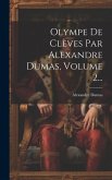 Olympe De Clèves Par Alexandre Dumas, Volume 2...