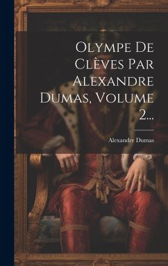 Olympe De Clèves Par Alexandre Dumas, Volume 2... Cover Olympe De Clèves Par Alexandre Dumas, Volume 2...