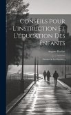 Conseils Pour L'instruction Et L'éducation Des Enfants: Extraits De Ses Oeuvres...