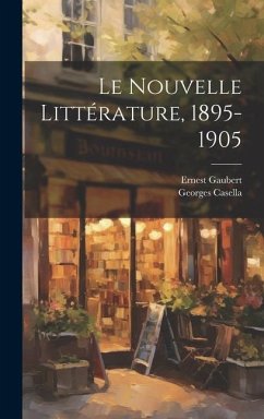 Le Nouvelle Littérature, 1895-1905 - Casella, Georges; Gaubert, Ernest