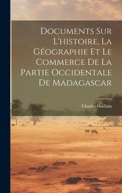Documents Sur L'histoire, La Géographie Et Le Commerce De La Partie Occidentale De Madagascar - Guillain, Charles