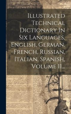 Illustrated Technical Dictionary In Six Languages, English, German, French, Russian, Italian, Spanish, Volume 11... - Anonymous