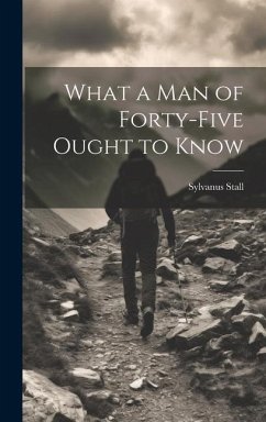 What a Man of Forty-Five Ought to Know - Stall, Sylvanus