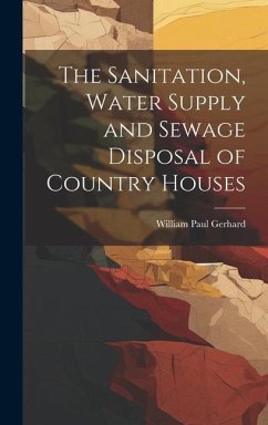 The Sanitation, Water Supply and Sewage Disposal of Country Houses - Gerhard, William Paul