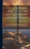 Scriptural Researches On the Licitness of the Slave-Trade: Shewing Its Conformity With the Principles of Natural & Revealed Religion, Delineated in th