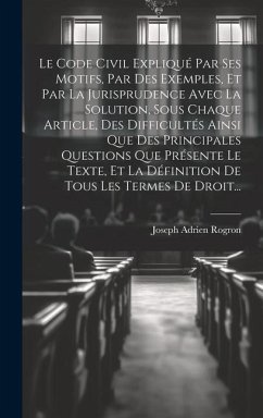 Le Code Civil Expliqué Par Ses Motifs, Par Des Exemples, Et Par La Jurisprudence Avec La Solution, Sous Chaque Article, Des Difficultés Ainsi Que Des - Rogron, Joseph Adrien