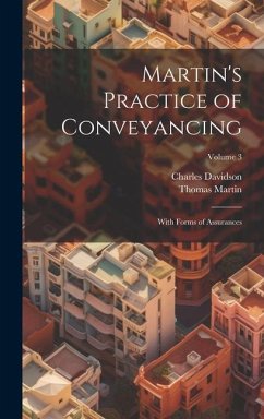 Martin's Practice of Conveyancing: With Forms of Assurances; Volume 3 - Davidson, Charles; Martin, Thomas