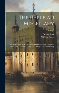 The Harleian Miscellany: A Collection Of Scarce, Curious And Entertaining Pamphlets And Tracts ... Selected From The Library Of Edward Harley; - Oldys, William; Park, Thomas