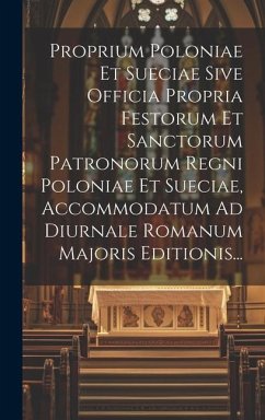 Proprium Poloniae Et Sueciae Sive Officia Propria Festorum Et Sanctorum Patronorum Regni Poloniae Et Sueciae, Accommodatum Ad Diurnale Romanum Majoris - Anonymous