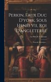 Perkin, Faux Duc D'york, Sous Henri Vii, Roi D'angleterre: Nouvelle Historique...