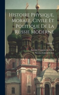 Histoire Physique, Morale, Civile Et Politique De La Russie Moderne; Volume 3 - Clerc, Nicolas-Gabriel; Le Clerc, Antoine François