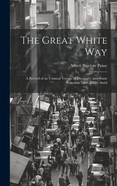 The Great White way; a Record of an Unusual Voyage of Discovery, and Some Romantic Love Affairs Amid - Paine, Albert Bigelow