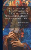 Vida Y Virtudes Del Invicto Martir De Christo Y Grande Abogado De La Honra San Juan Nepomuceno: Con Un Devoto Triduo ...