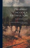 President Lincoln, a Faithful Son: An Address Delivered Before the High School, at Lawrenceville, N.J.